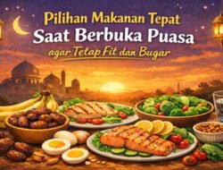 Pilihan Makanan Tepat Saat Berbuka Puasa agar Tetap Fit dan Bugar